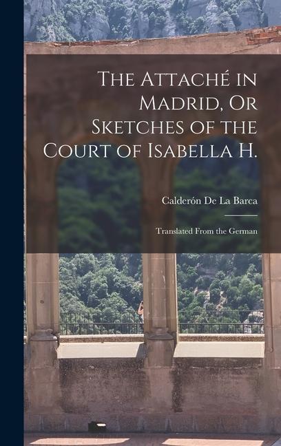 The Attaché in Madrid Or Sketches of the Court of Isabella H.