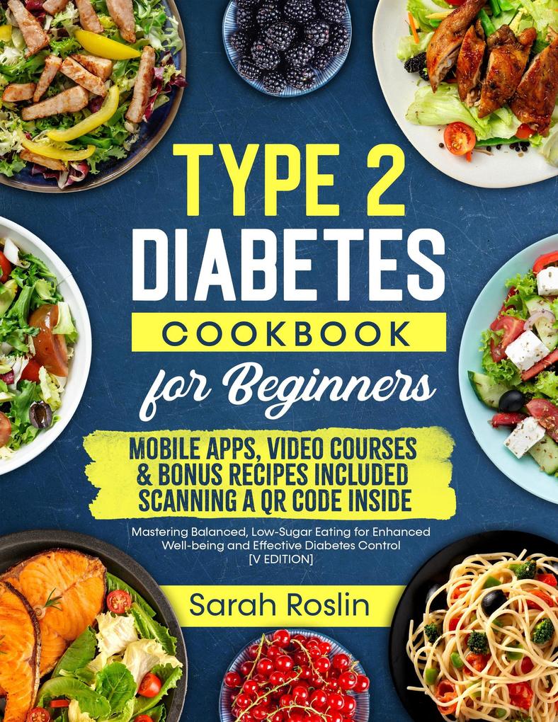 Type 2 Diabetes Cookbook for Beginners: Mastering Balanced Low-Sugar Eating for Enhanced Well-being and Effective Diabetes Control [V EDITION]