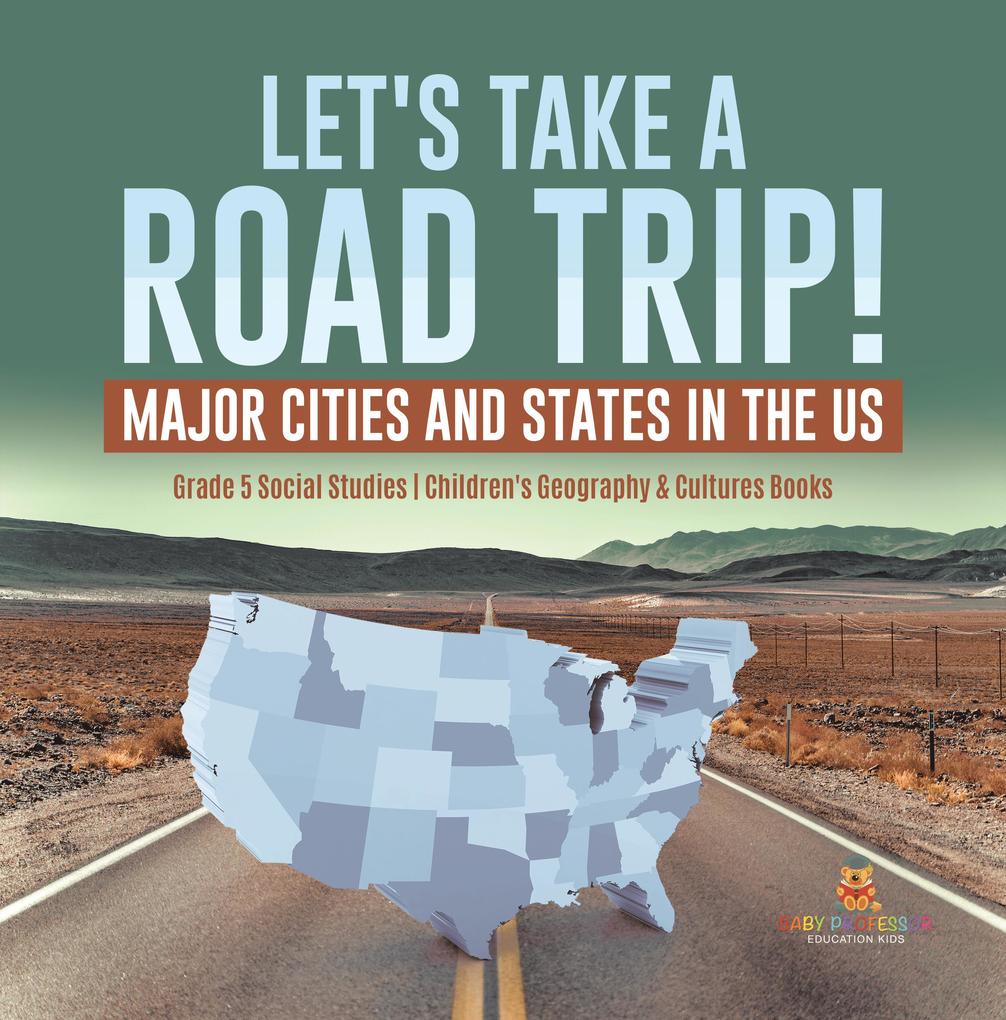 Let‘s Take a Road Trip! : Major Cities and States in the US | Grade 5 Social Studies | Children‘s Geography & Cultures Books