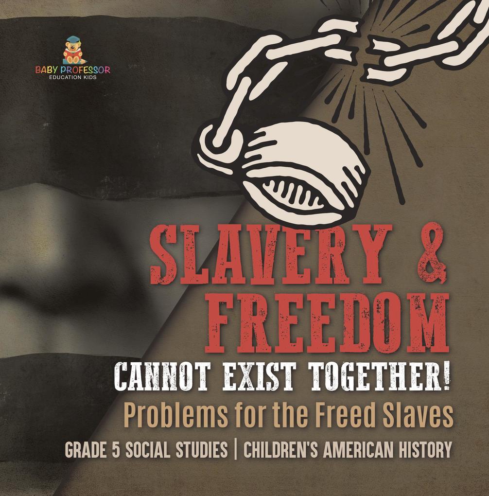 Slavery & Freedom Cannot Exist Together! : Problems for the Freed Slaves | Grade 5 Social Studies | Children‘s American History