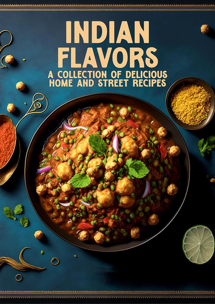 Indian Flavors: A Collection of Delicious Home and Street Recipes