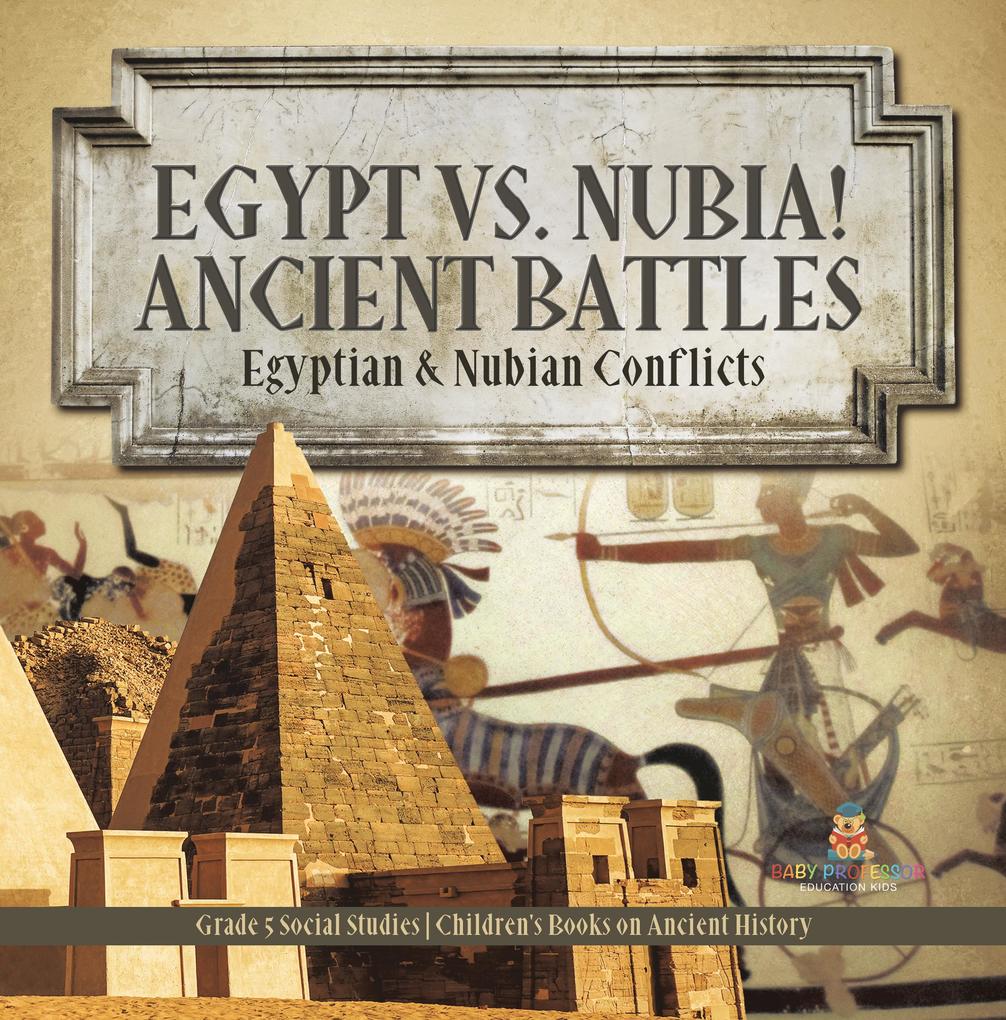 Egypt vs. Nubia! Ancient Battles : Egyptian & Nubian Conflicts | Grade 5 Social Studies | Children‘s Books on Ancient History