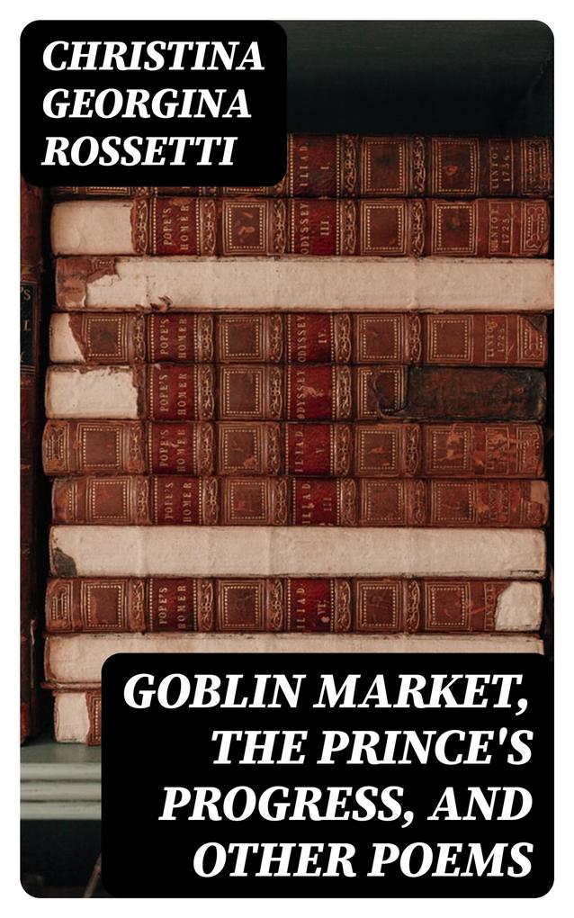 Goblin Market The Prince‘s Progress and Other Poems