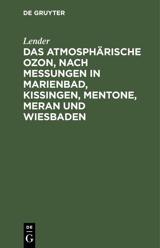 Das atmosphärische Ozon nach Messungen in Marienbad Kissingen Mentone Meran und Wiesbaden - Lender