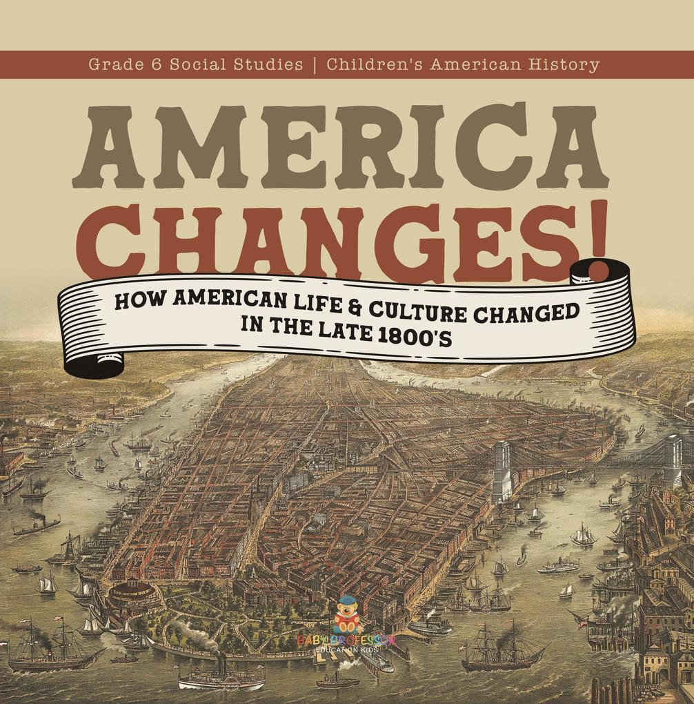 America Changes! : How American Life & Culture Changed in the Late 1800‘s | Grade 6 Social Studies | Children‘s American History