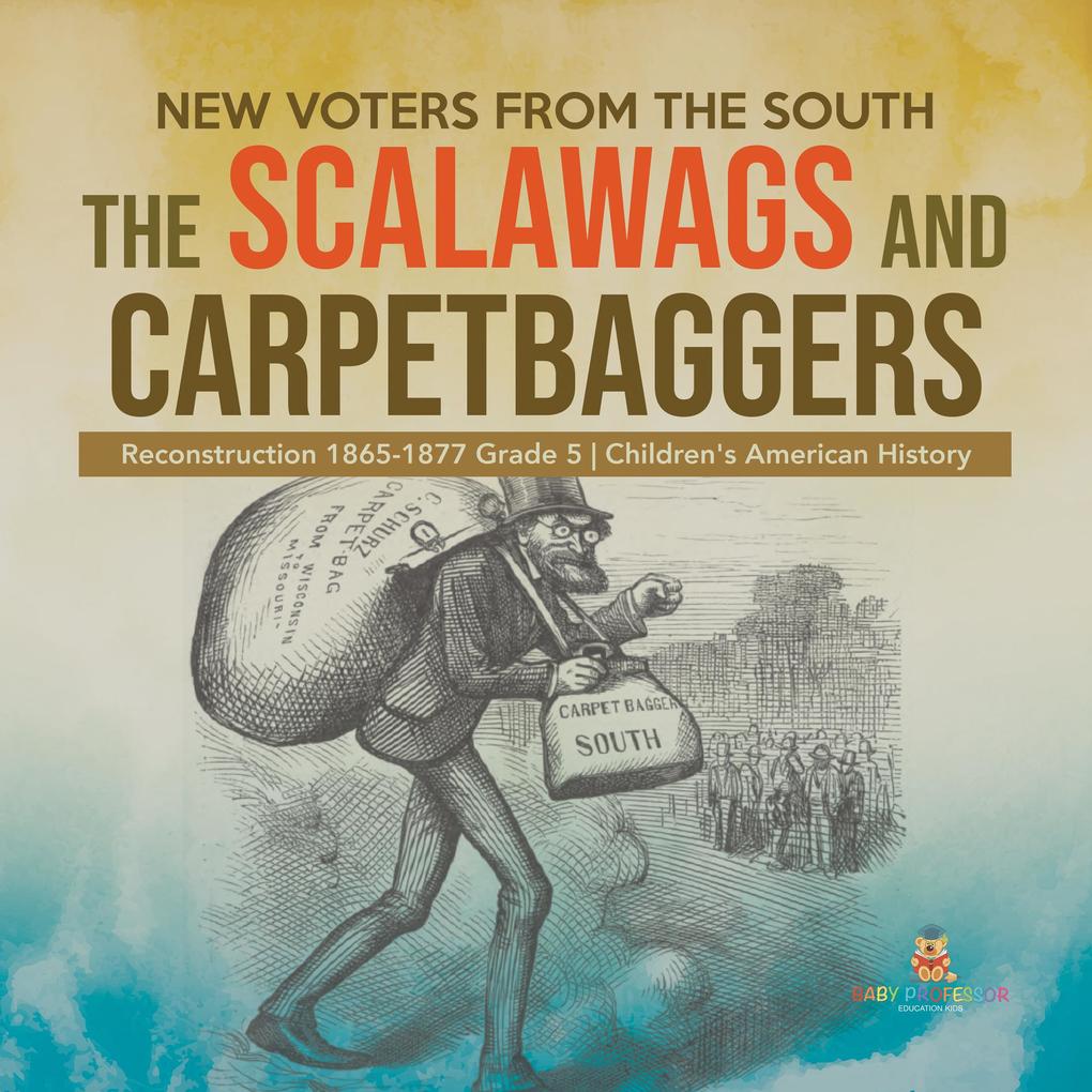 New Voters from the South : The Scalawags and Carpetbaggers | Reconstruction 1865-1877 Grade 5 | Children‘s American History