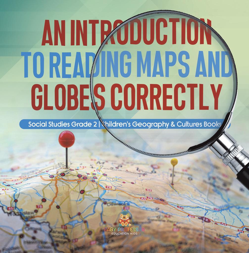 An Introduction to Reading Maps and Globes Correctly | Social Studies Grade 2 | Children‘s Geography & Cultures Books