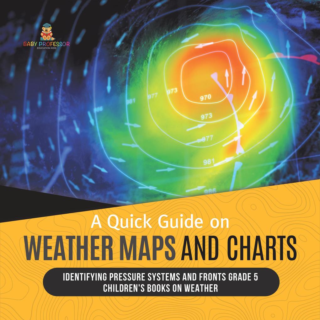 A Quick Guide on Weather Maps and Charts | Identifying Pressure Systems and Fronts Grade 5 | Children‘s Books on Weather