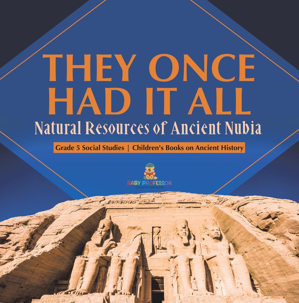 They Once Had It All : Natural Resources of Ancient Nubia | Grade 5 Social Studies | Children‘s Books on Ancient History
