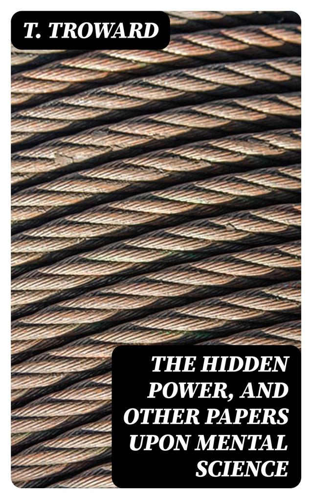 The Hidden Power and Other Papers upon Mental Science