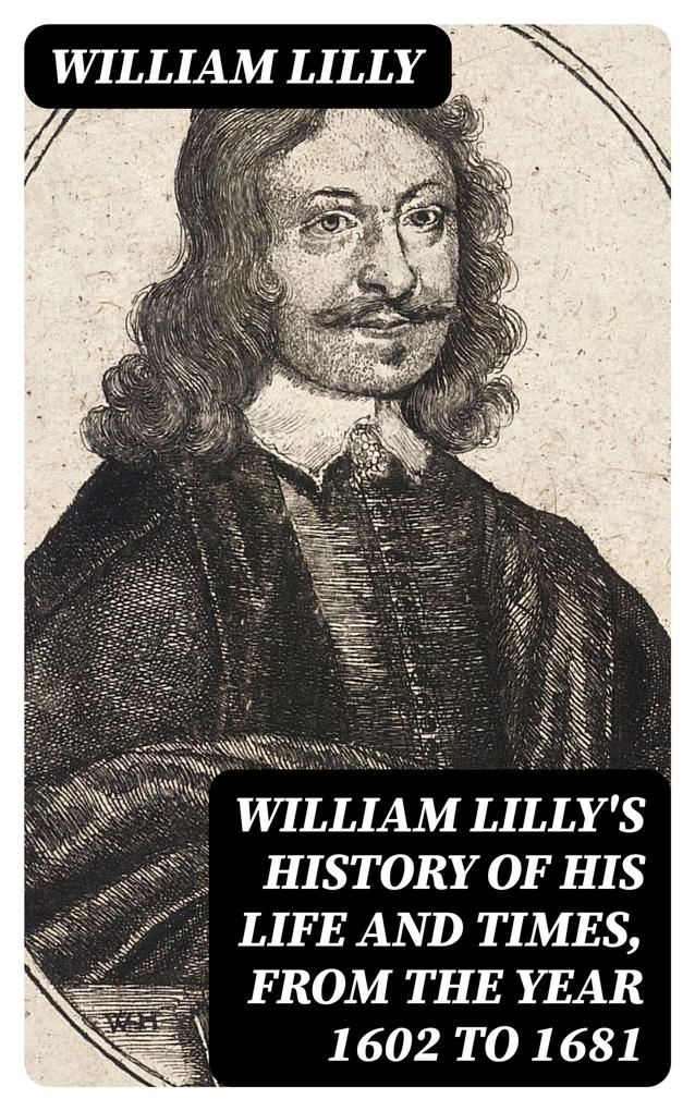 William ‘s History of His Life and Times from the Year 1602 to 1681