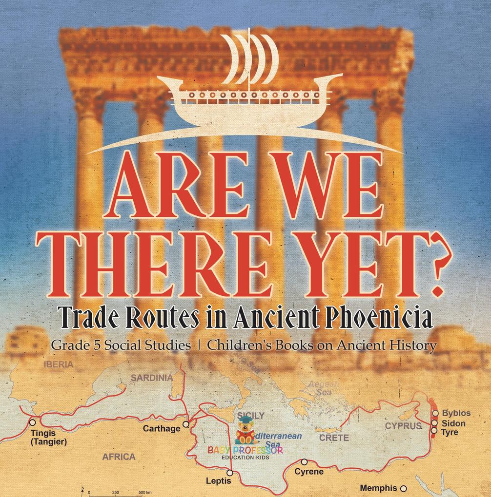 Are We There Yet? : Trade Routes in Ancient Phoenicia | Grade 5 Social Studies | Children‘s Books on Ancient History