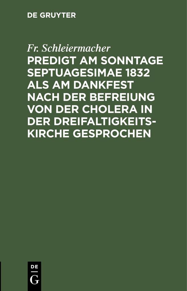 Predigt am Sonntage Septuagesimae 1832 als am Dankfest nach der Befreiung von der Cholera in der Dreifaltigkeitskirche gesprochen