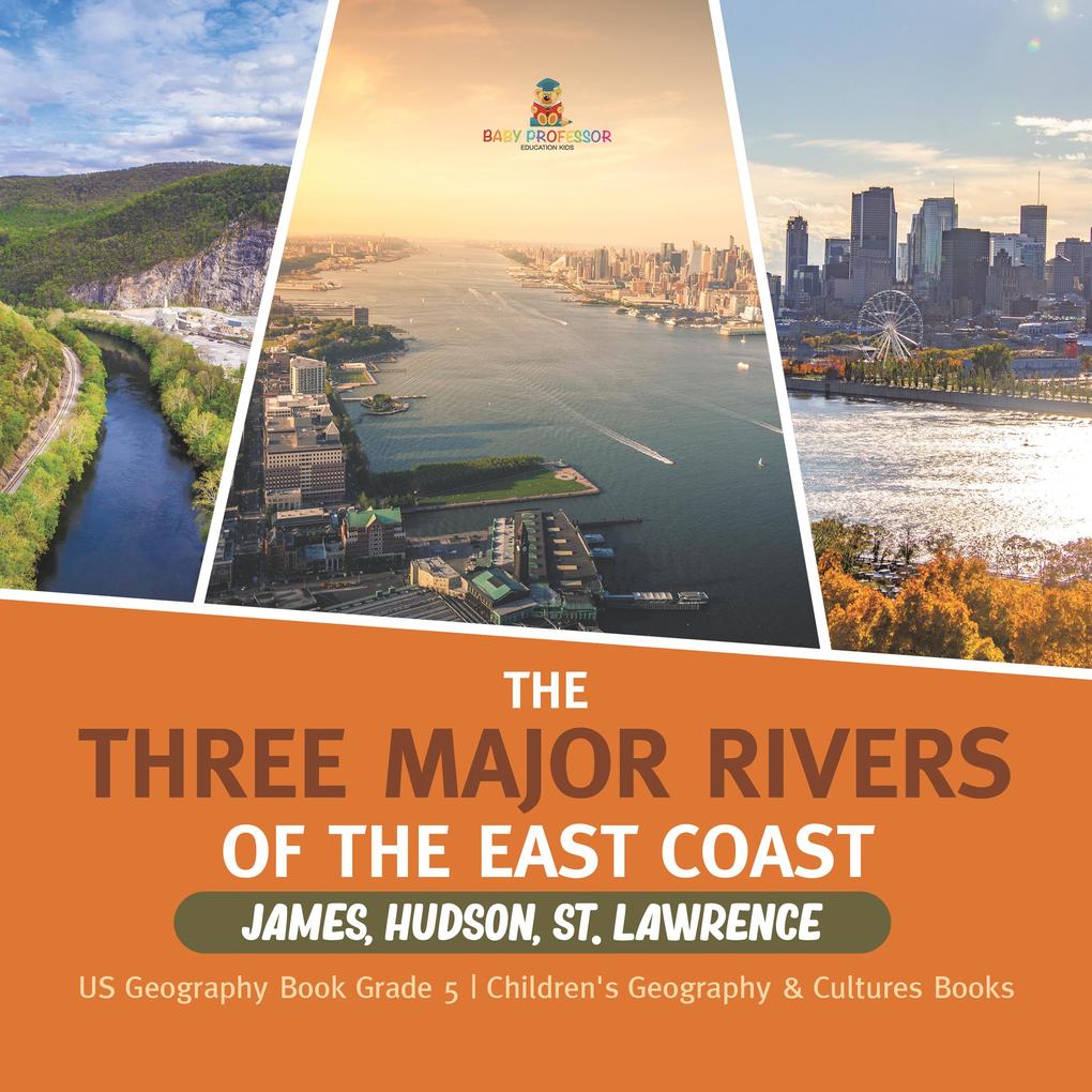 The Three Major Rivers of the East Coast : James Hudson St. Lawrence | US Geography Book Grade 5 | Children‘s Geography & Cultures Books