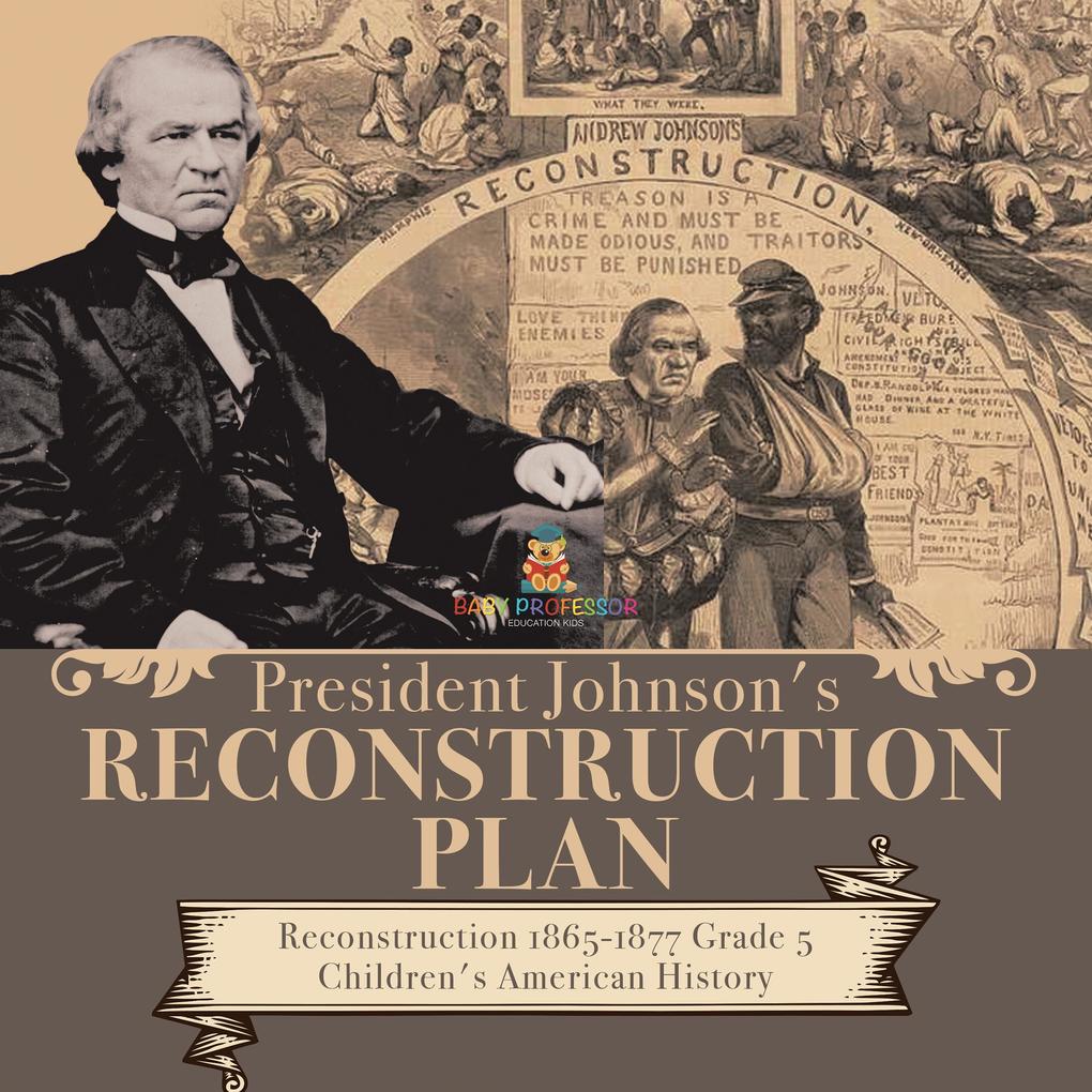 President Johnson‘s Reconstruction Plan | Reconstruction 1865-1877 Grade 5 | Children‘s American History