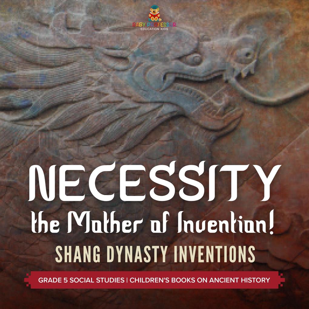 Necessity the Mother of Invention! : Shang Dynasty Inventions | Grade 5 Social Studies | Children‘s Books on Ancient History