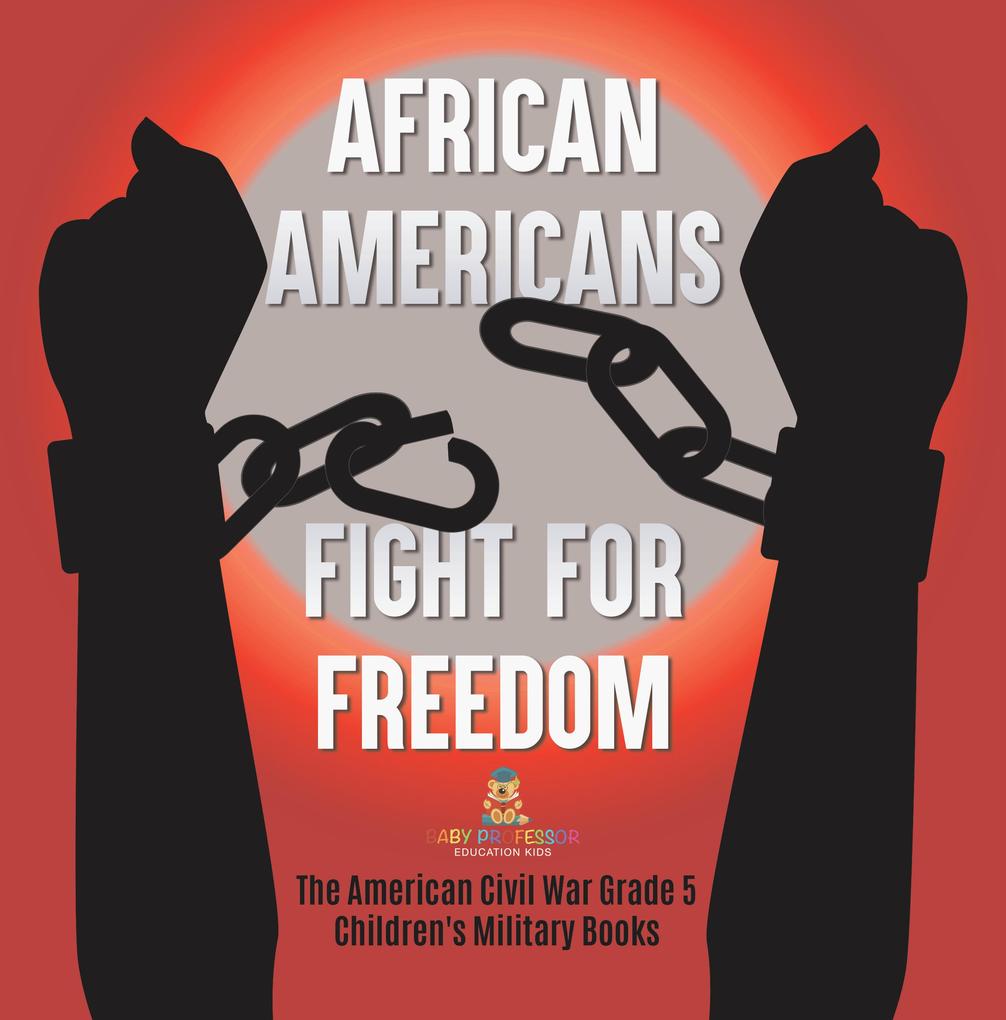 African Americans Fight for Freedom | The American Civil War Grade 5 | Children‘s Military Books