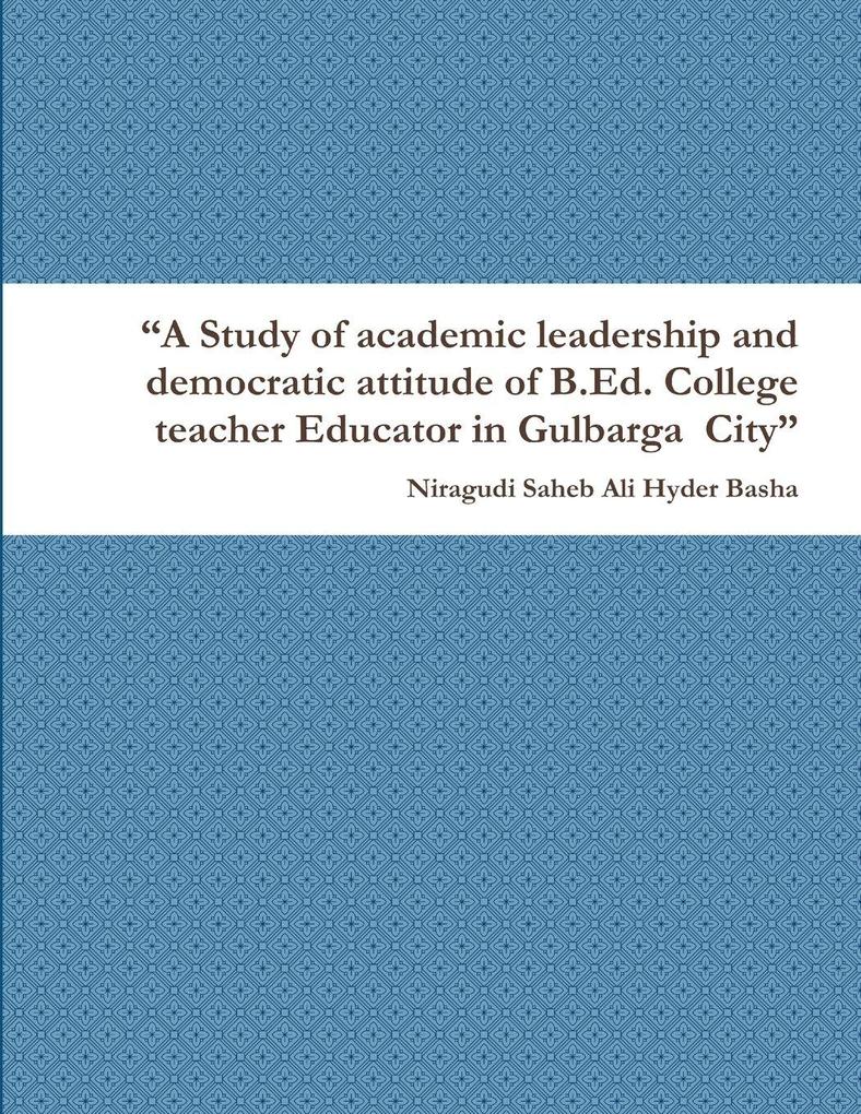 'A Study of academic leadership and democratic attitude of B.Ed. College teacher Educator in Gulbarga City'