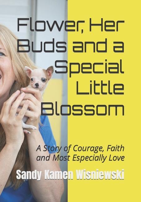 Flower Her Buds and a Special Little Blossom: A Story of Courage Faith and Most Especially Love