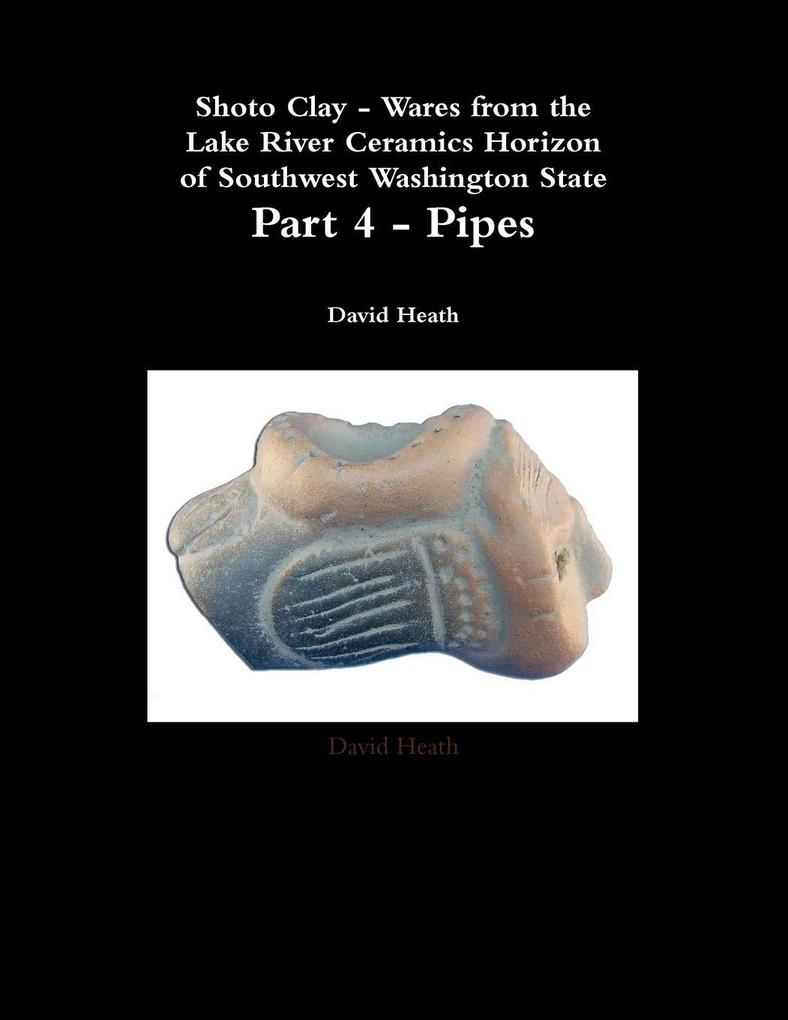 Shoto Clay - Wares from the Lake River Ceramics Horizon of Southwest Washington State Part 4 - Pipes
