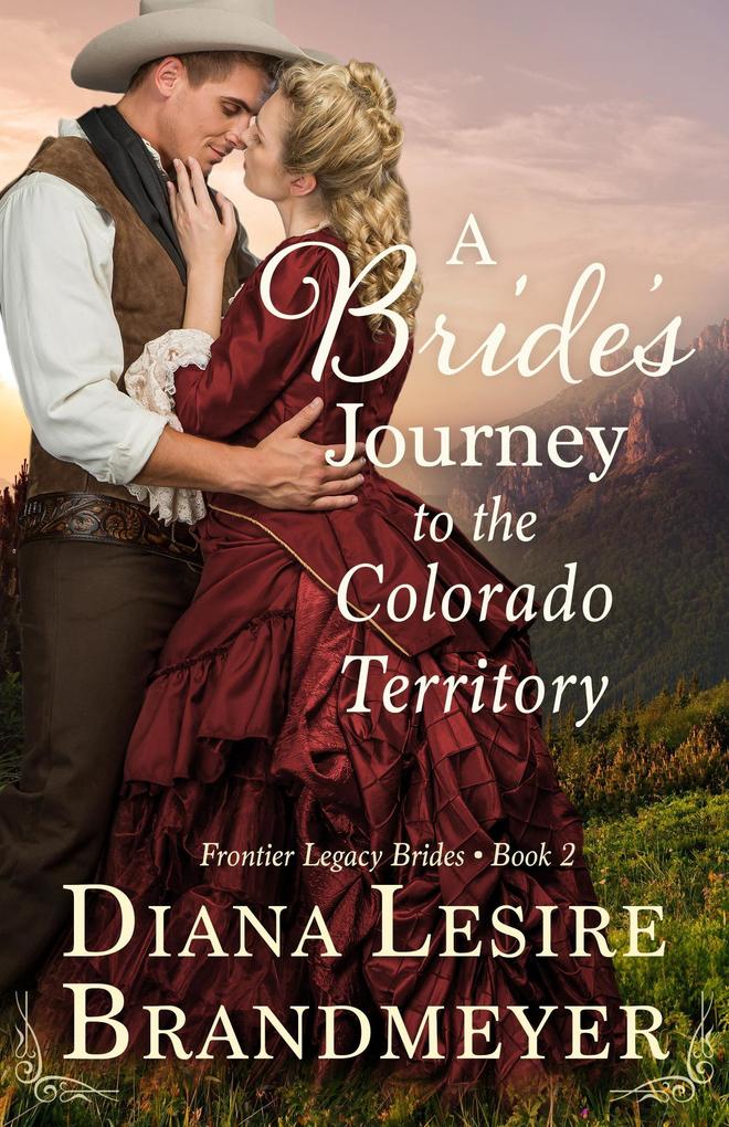 A Bride‘s Journey to the Colorado Territory (Frontier Legacy Brides)