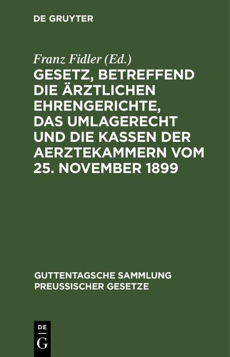 Gesetz betreffend die ärztlichen Ehrengerichte das Umlagerecht und die Kassen der Aerztekammern vom 25. November 1899