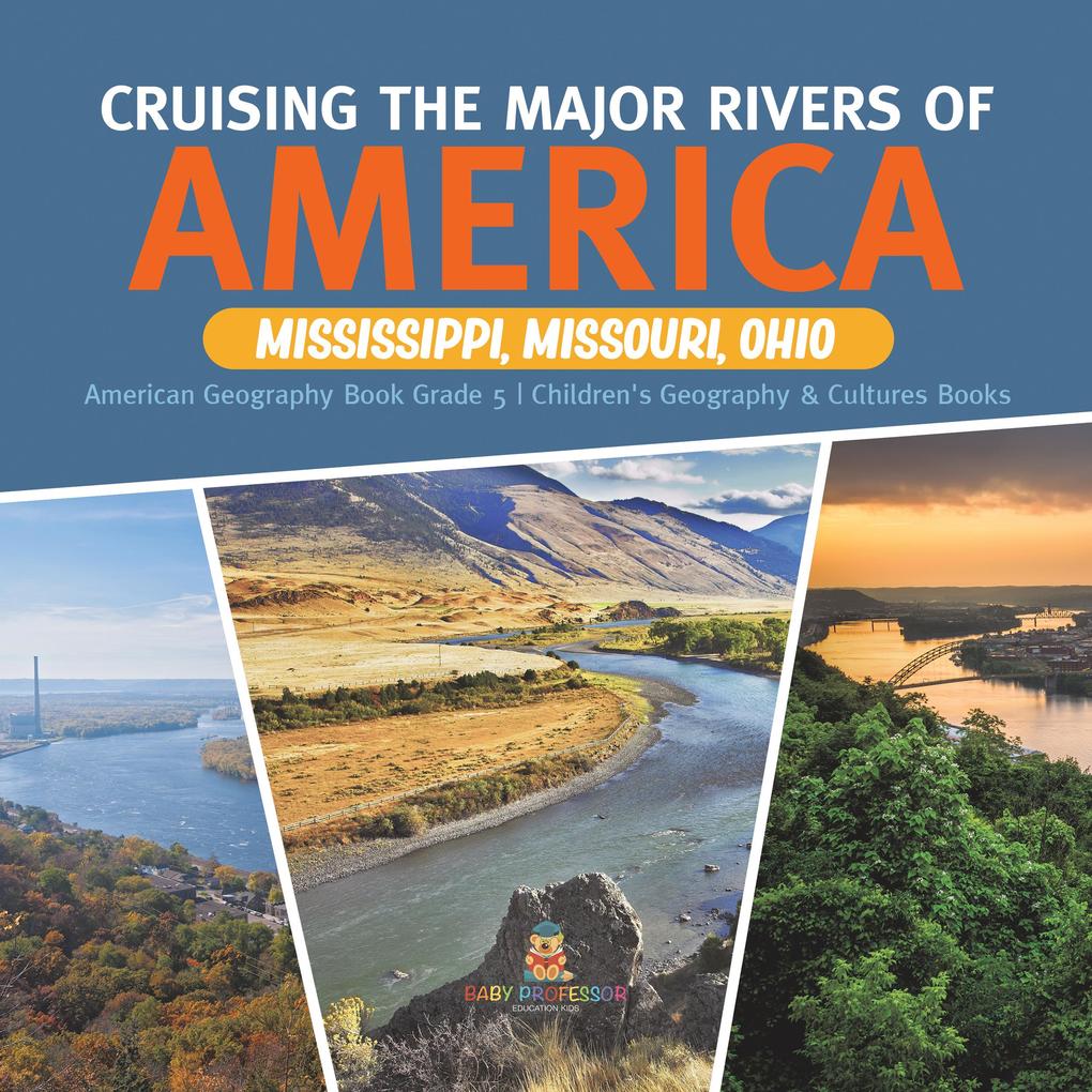 Cruising the Major Rivers of America : Mississippi Missouri Ohio | American Geography Book Grade 5 | Children‘s Geography & Cultures Books