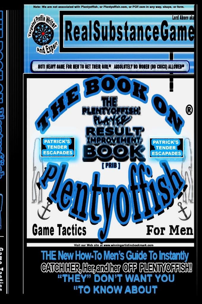 THE BOOK ON PLENTY OF FISH for men * Patrick‘s TENDER Escapades * The PLENTY OF FISH Player Result Improving Book [PPRIB]*THE New How-To GUIDE to Instantly Catch Her Her and Her Off of PLENTY OF FISH! THEY DON‘T WANT YOU TO KNOW ABOUT