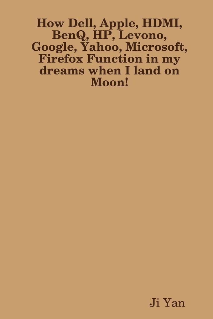 How Dell Apple HDMI BenQ HP Levono Google Yahoo Microsoft Firefox Function in my dreams when I land on Moon!