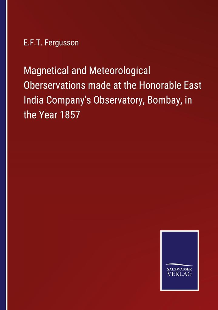 Magnetical and Meteorological Oberservations made at the Honorable East India Company's Observatory Bombay in the Year 1857