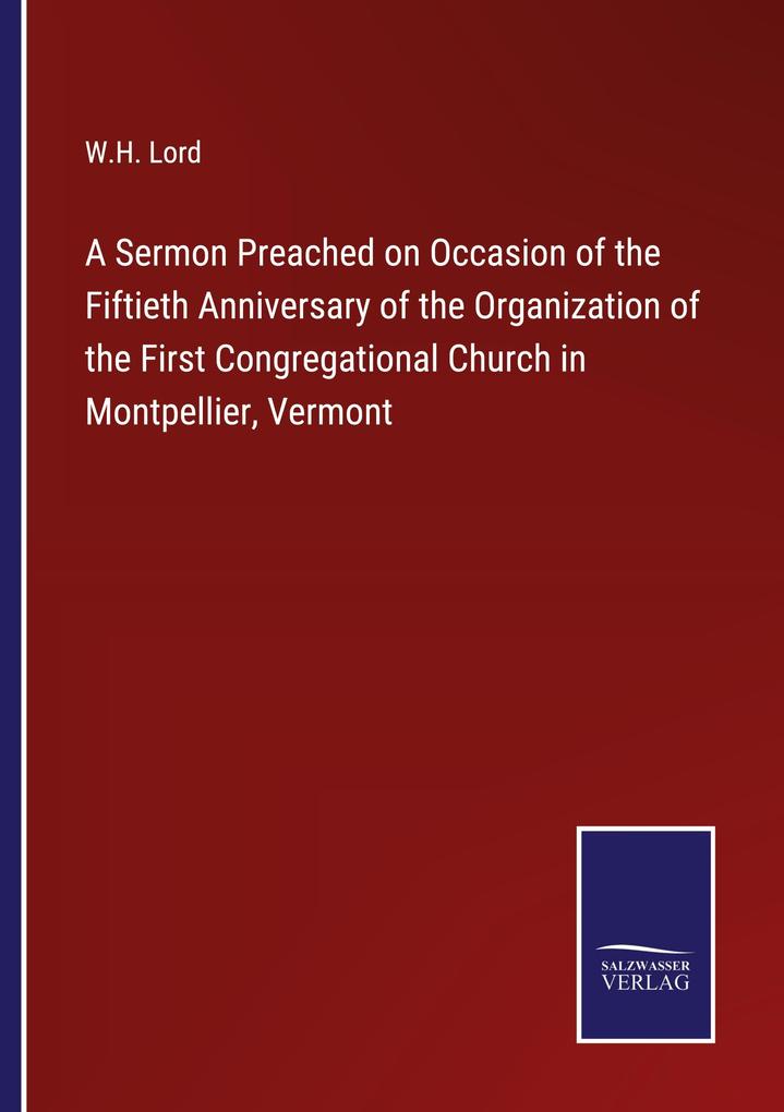 A Sermon Preached on Occasion of the Fiftieth Anniversary of the Organization of the First Congregational Church in Montpellier Vermont