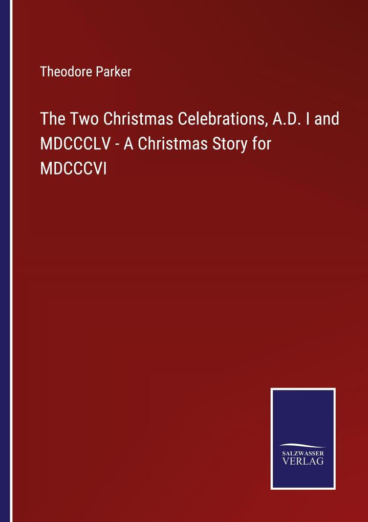 The Two Christmas Celebrations A.D. I and MDCCCLV - A Christmas Story for MDCCCVI