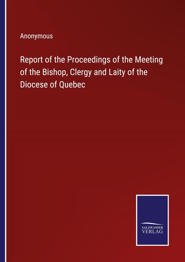 Report of the Proceedings of the Meeting of the Bishop Clergy and Laity of the Diocese of Quebec