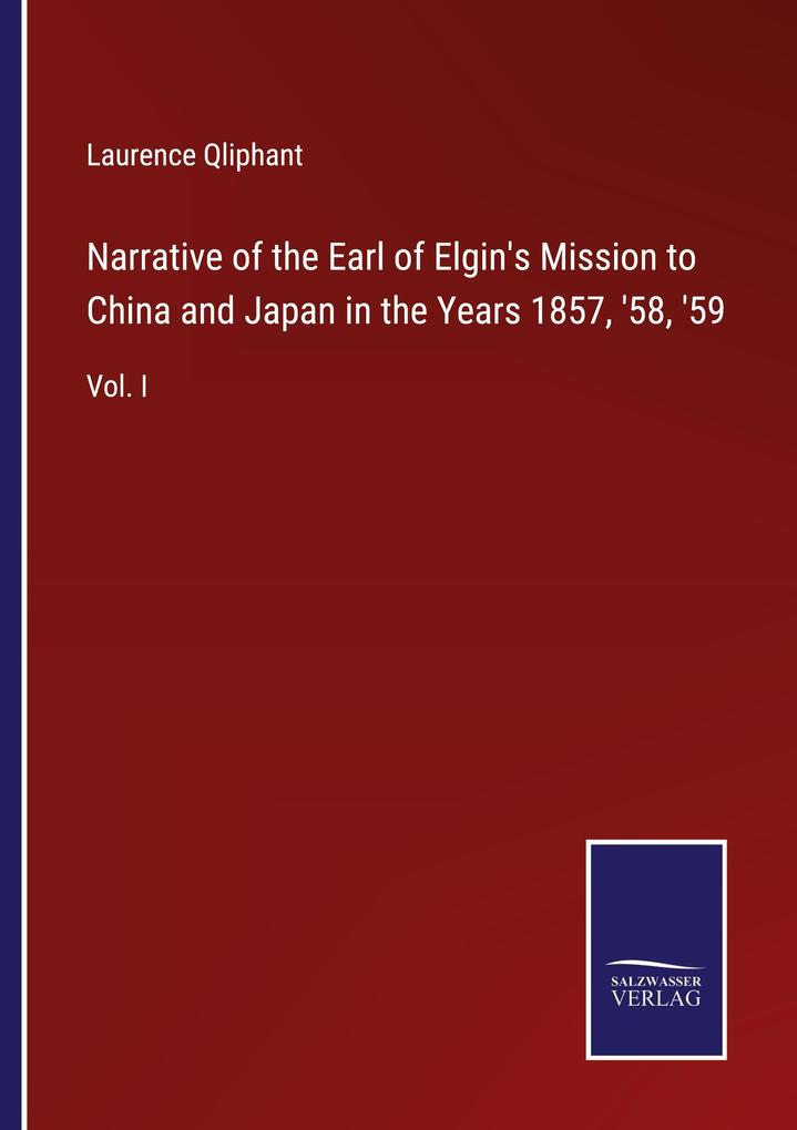 Narrative of the Earl of Elgin's Mission to China and Japan in the Years 1857 '58 '59