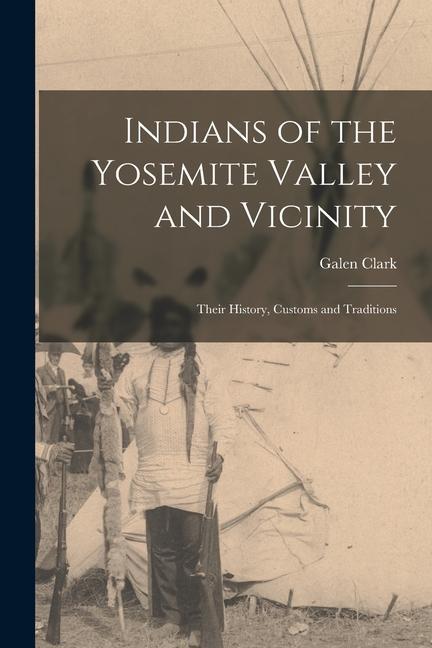 Indians of the Yosemite Valley and Vicinity: Their History Customs and Traditions