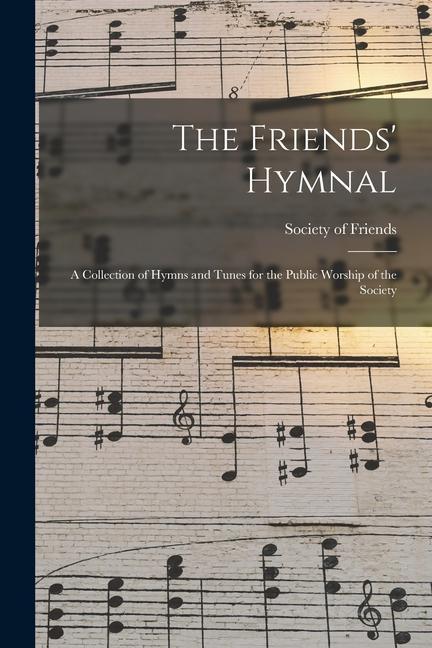 The Friends‘ Hymnal: A Collection of Hymns and Tunes for the Public Worship of the Society