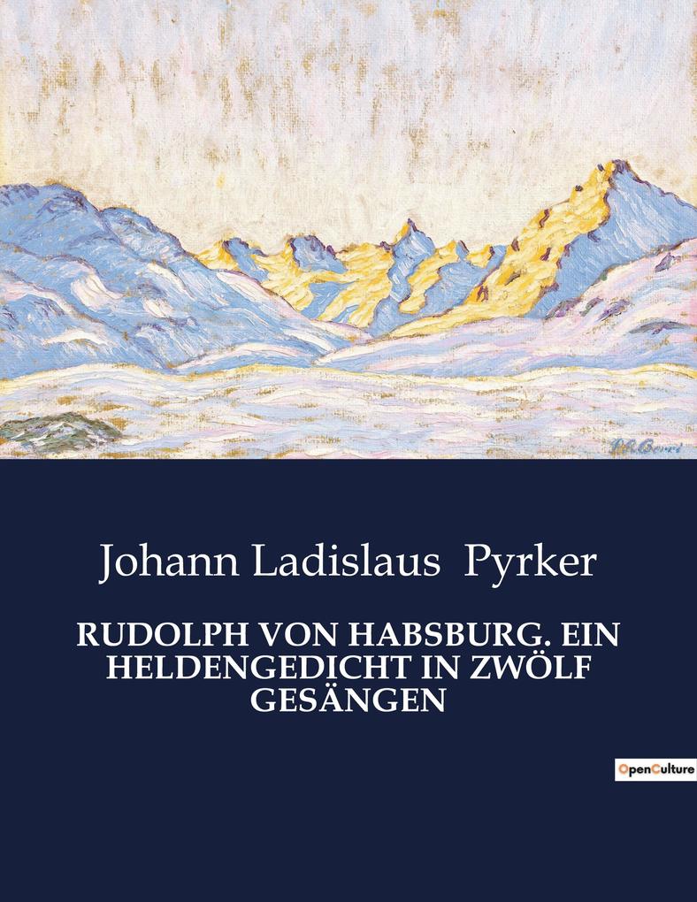 RUDOLPH VON HABSBURG. EIN HELDENGEDICHT IN ZWÖLF GESÄNGEN