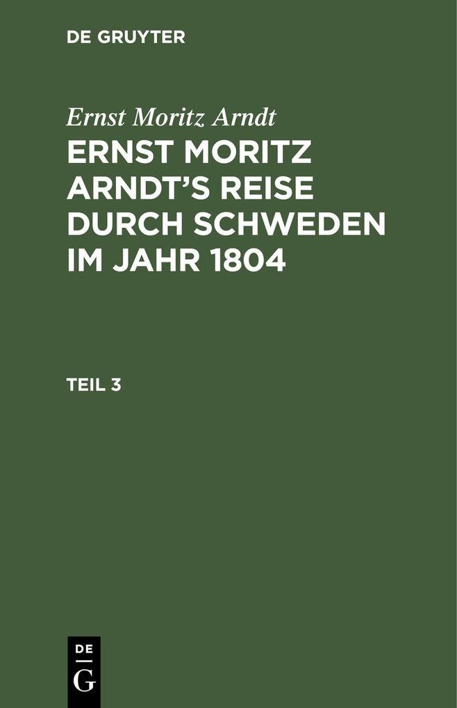 Ernst Moritz Arndt: Ernst Moritz Arndt‘s Reise durch Schweden im Jahr 1804. Teil 3