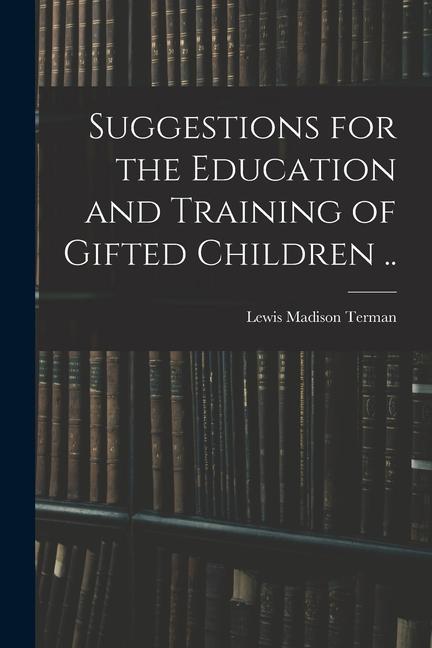 Suggestions for the Education and Training of Gifted Children ..
