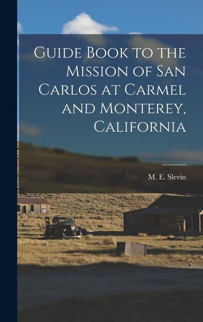 Guide Book to the Mission of San Carlos at Carmel and Monterey California