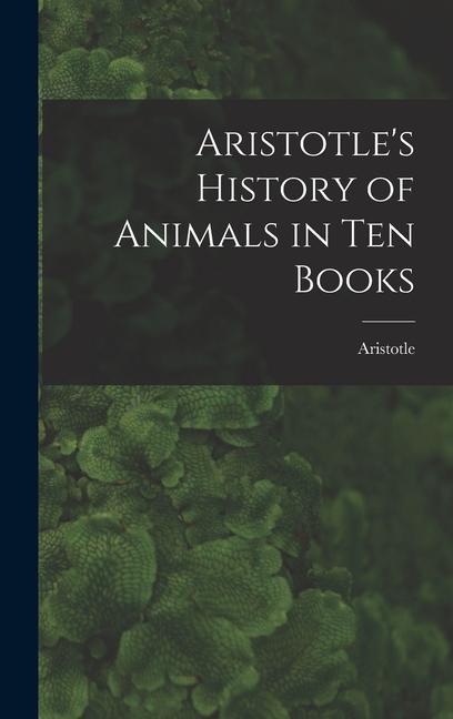 Aristotle‘s History of Animals in Ten Books