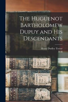 The Huguenot Bartholomew Dupuy and his Descendants