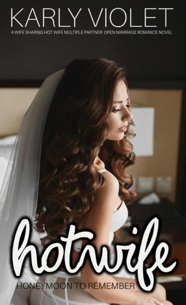 Hotwife Honeymoon To Remember - A Wife Sharing Hot Wife Multiple Partner Open Marriage Romance Novel