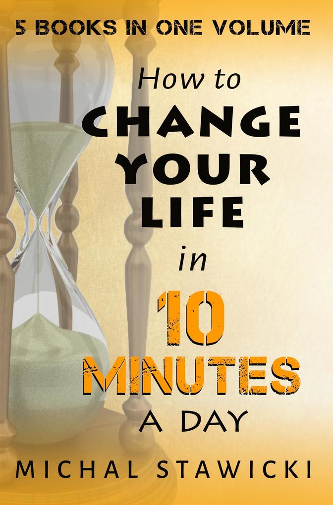 Change Your Life in 10 Minutes a Day (How to Change Your Life in 10 Minutes a Day #6)