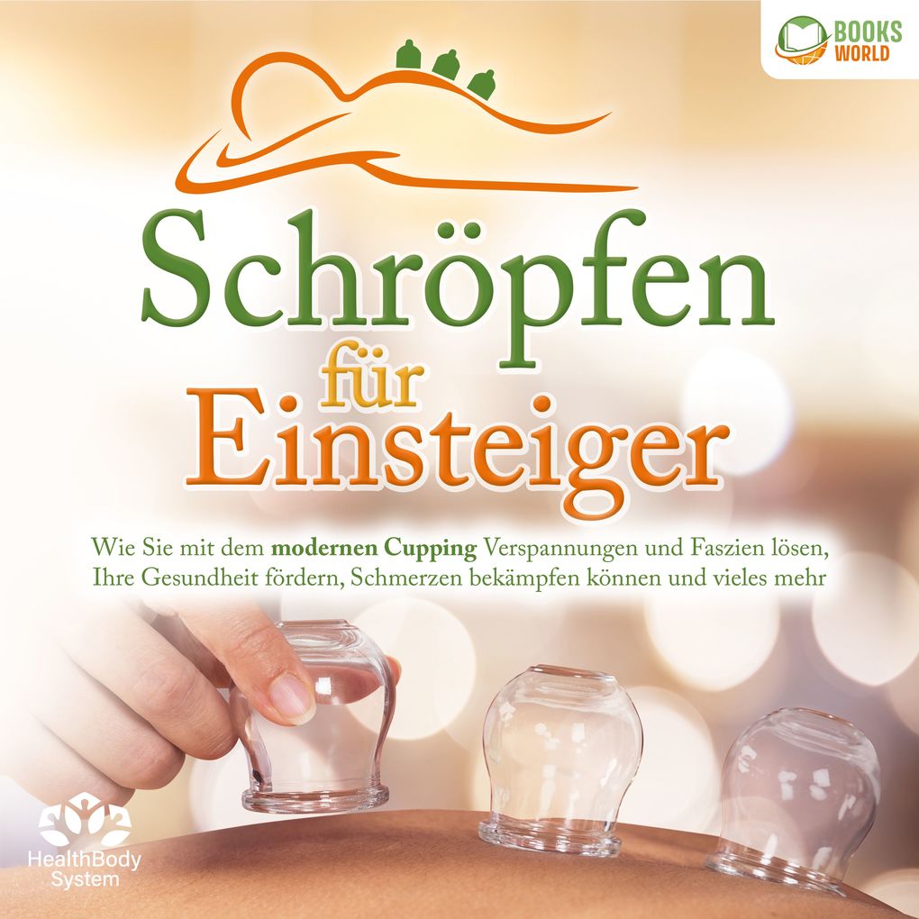 Schröpfen für Einsteiger: Wie Sie mit dem modernen Cupping Verspannungen und Faszien lösen Ihre Gesundheit fördern Schmerzen bekämpfen können und vieles mehr