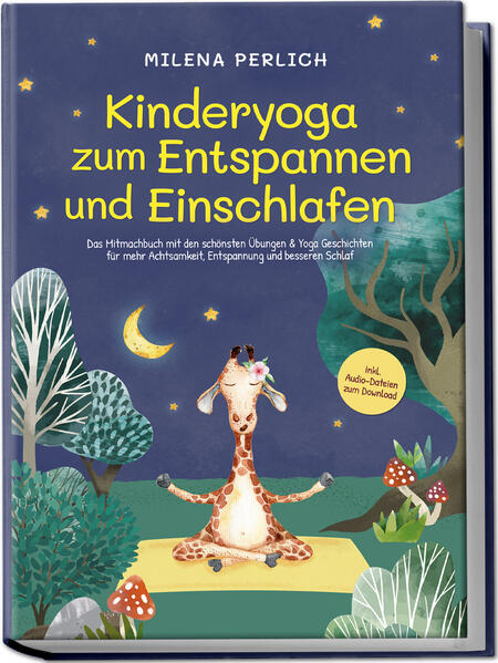 Kinderyoga zum Entspannen und Einschlafen: Das Mitmachbuch mit den schönsten Übungen & Yoga-Geschichten für mehr Achtsamkeit Entspannung und besseren Schlaf - inkl. Audio-Dateien zum Download