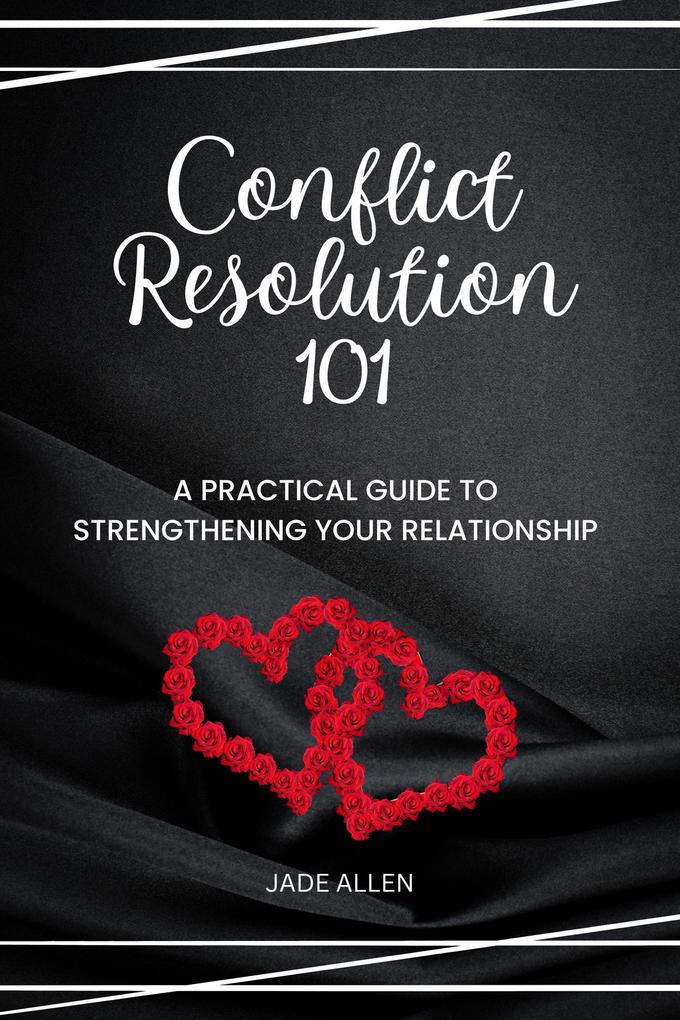 Conflict Resolution 101: A Practical Guide to Strengthening Your Relationship