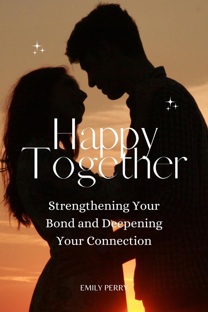Happy Together: Strengthening Your Bond and Deepening Your Connection