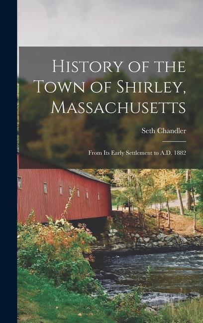 History of the Town of Shirley Massachusetts: From Its Early Settlement to A.D. 1882