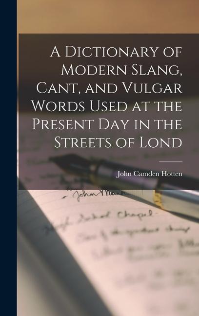 A Dictionary of Modern Slang Cant and Vulgar Words Used at the Present Day in the Streets of Lond